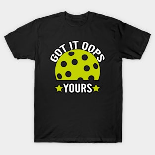 Got It Oops Yours funny Pickleball Lovers T-Shirt